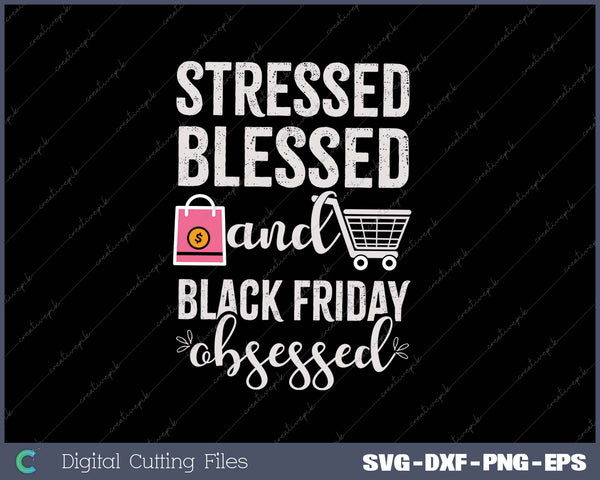 Stressed Blessed And Black Friday Obsessed SVG PNG Cutting Printable Files