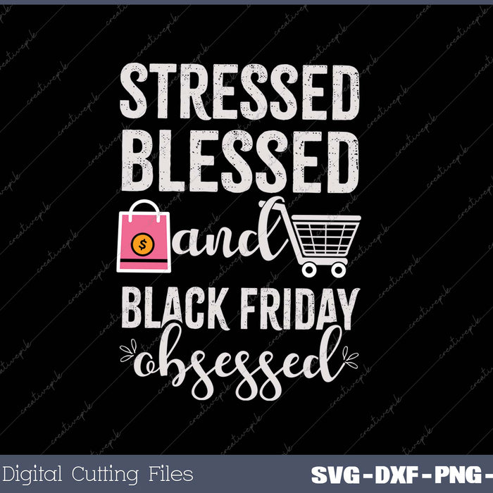 Stressed Blessed And Black Friday Obsessed SVG PNG Cutting Printable Files