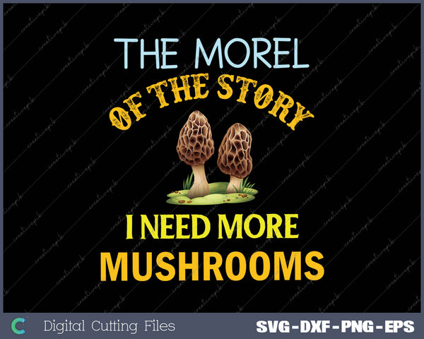 Mushroom graphic with text 'The Morel of the Story I Need More Mushrooms' on a black background.