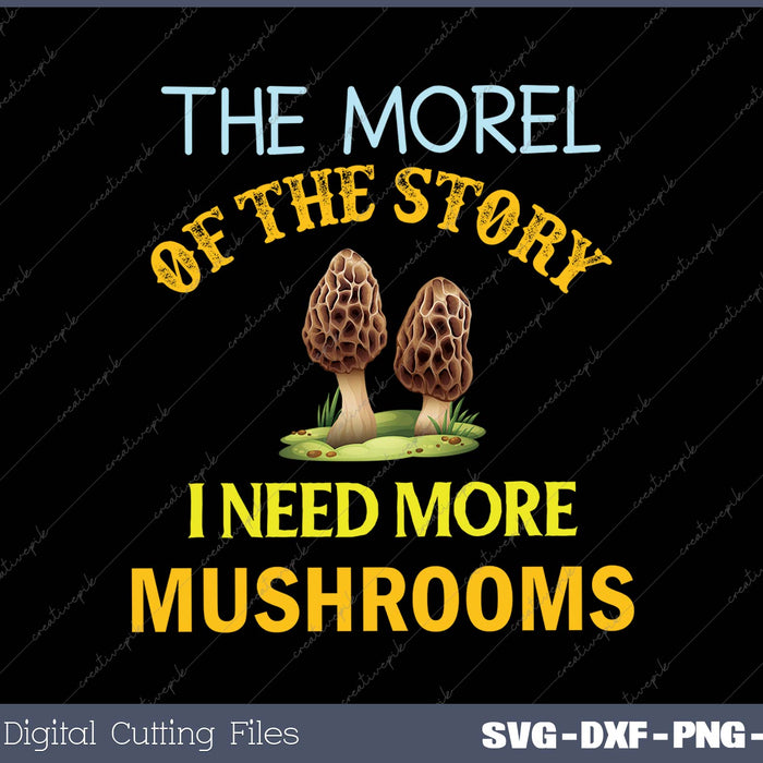 Mushroom graphic with text 'The Morel of the Story I Need More Mushrooms' on a black background.