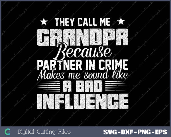 They Call Me Grandpa Because Partner In Crime Makes Me Sound Like A Bad Influence SVG PNG Cutting Printable Files