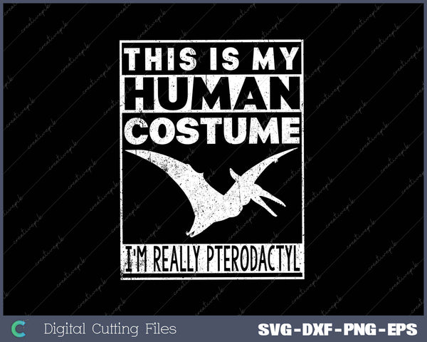 This Is My Human Costume I'm Really Pterodactyl  SVG PNG Cutting Printable Files