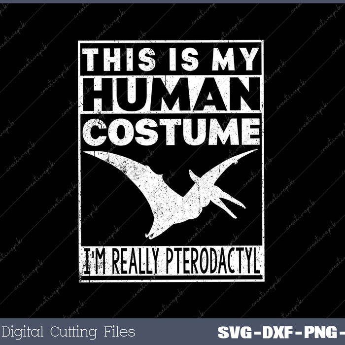 This Is My Human Costume I'm Really Pterodactyl  SVG PNG Cutting Printable Files