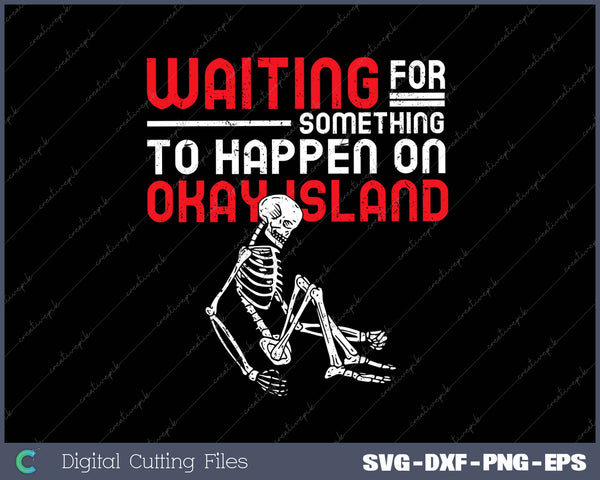 Waiting For Something To Happen On Okay Island Svg Png Cutting Printable Files