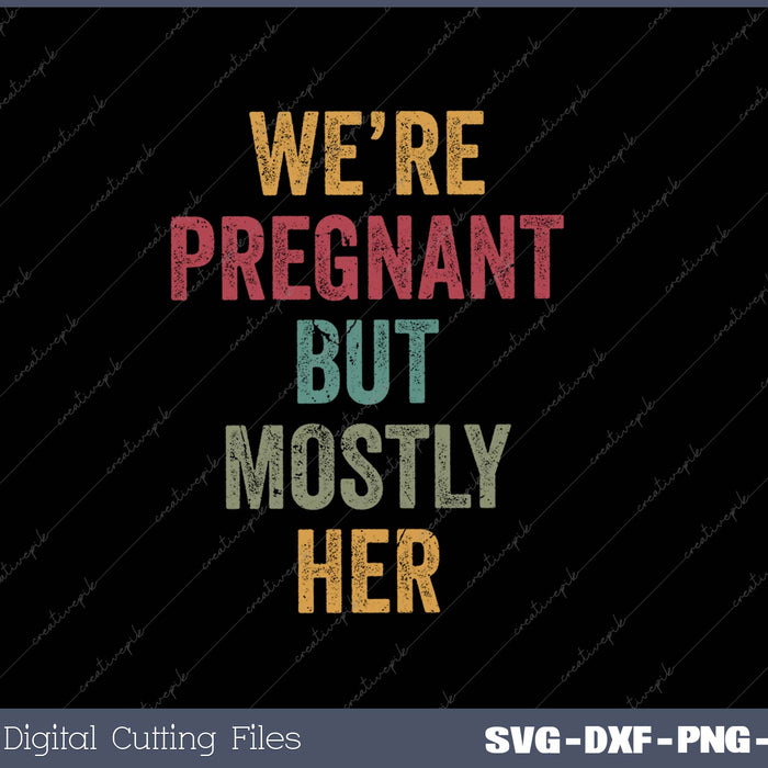 We’re Pregnant But Mostly Her SVG PNG Cutting Printable Files