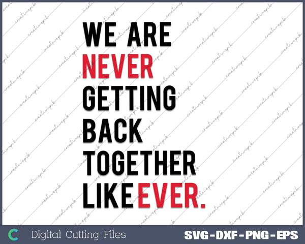 We Are Never Getting Back Together SVG PNG Cutting Printable Files