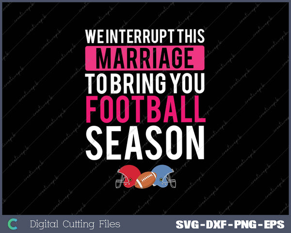 We Interrupt This Marriage To Bring You Football Season SVG PNG Cutting Printable Files