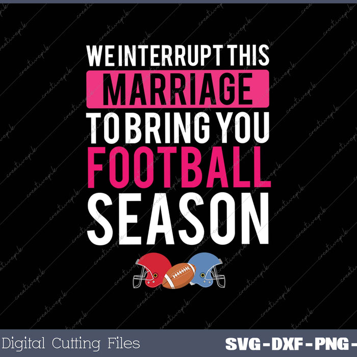 We Interrupt This Marriage To Bring You Football Season SVG PNG Cutting Printable Files