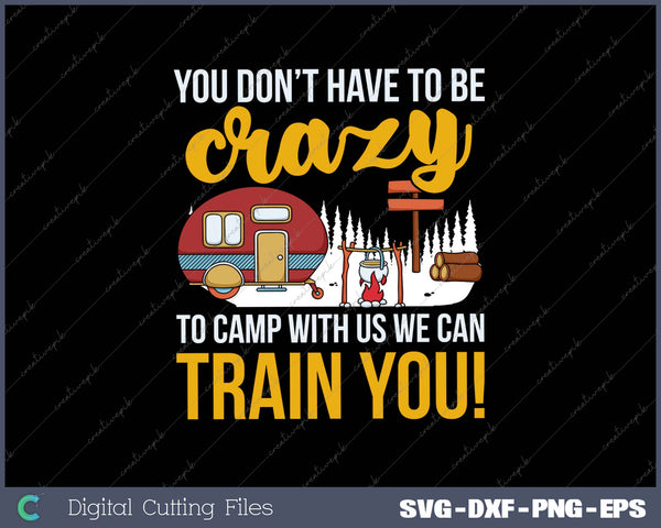 You Don’t Have To Be Crazy To Camp With Us We Can Train