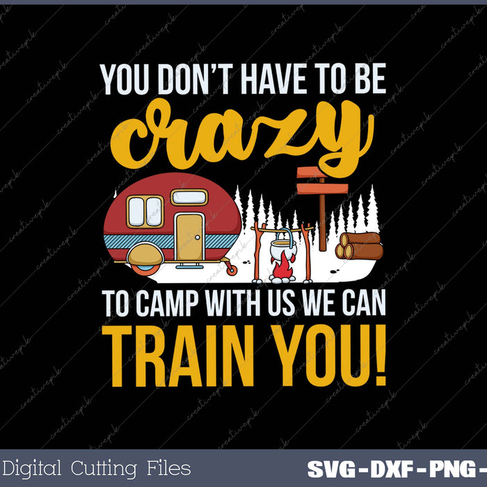 You Don’t Have To Be Crazy To Camp With Us We Can Train