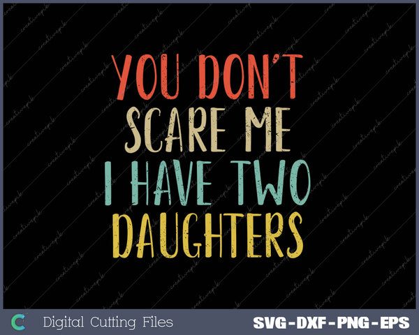 You Don't Scare Me I Have Two Daughters SVG PNG Cutting Printable Files