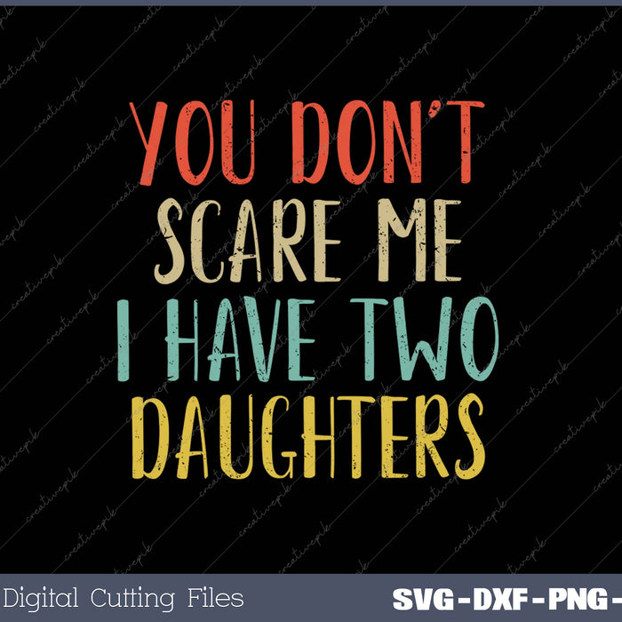 You Don't Scare Me I Have Two Daughters SVG PNG Cutting Printable Files