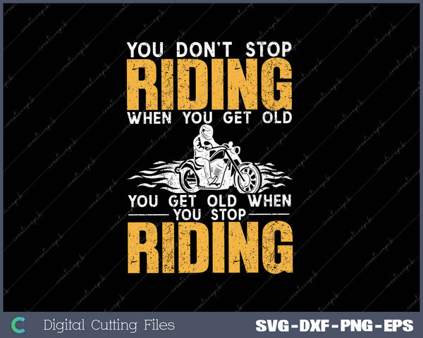 You Don’t Stop Riding When You Get Old You Get Old When You Stop Riding SVG PNG Cutting Printable Files