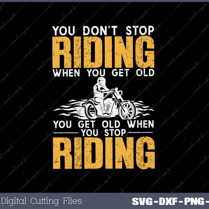 You Don’t Stop Riding When You Get Old You Get Old When You Stop Riding SVG PNG Cutting Printable Files