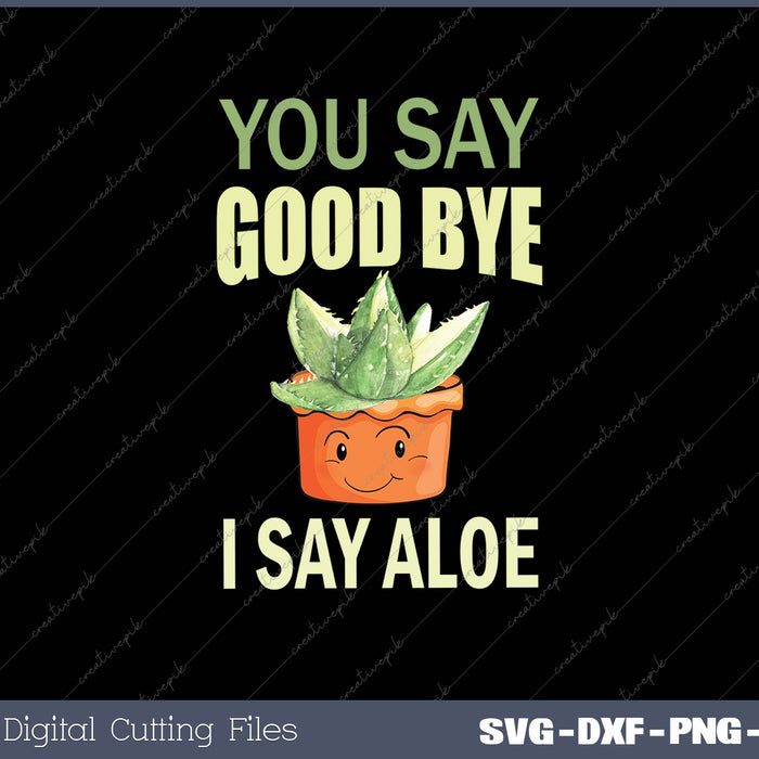 You Say Good Bye I Say Aloe